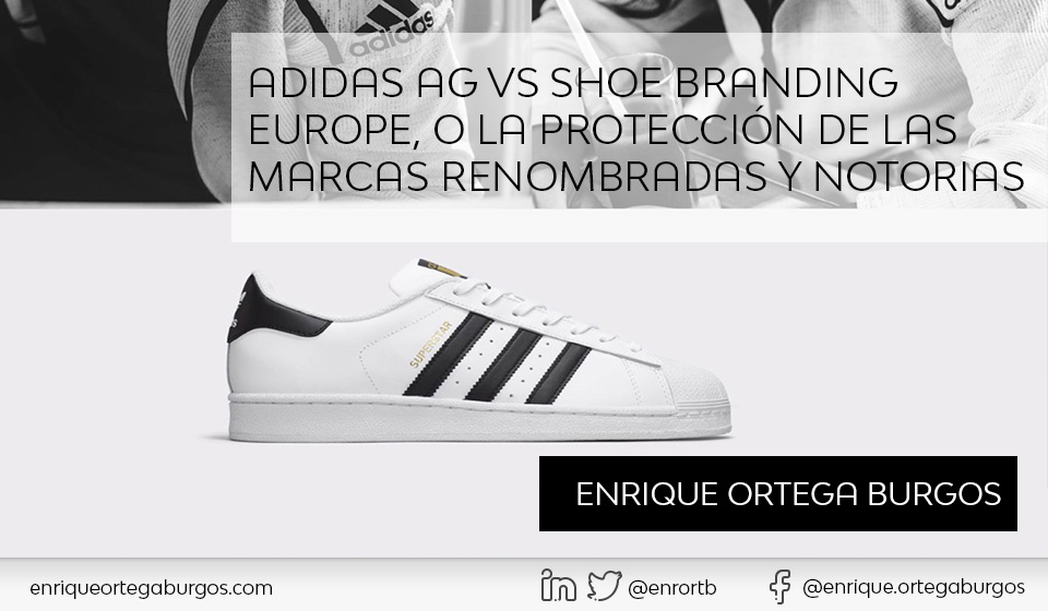 Adidas AG vs Shoe Europe, o la protección de las marcas renombradas y notorias - Enrique Ortega Burgos